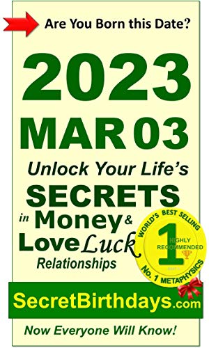 Image of Born 2023 Mar 03? Your Birthday Secrets to Money, Love Relationships Luck: Fortune Telling Self-Help: Numerology, Horoscope, Astrology, Zodiac, Destiny Science, Metaphysics (20230303)