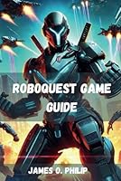 Roboquest Game Guide: Conquer Every Combat And Unlock Hidden Secrets B0F6CRFGGP Book Cover