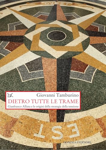Dietro tutte le trame. Gianfranco Alliata e le origini della strategia della tensione. Nuova ediz.