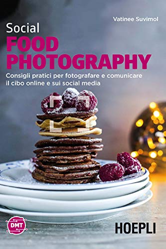 Social food photography. Consigli pratici per fotografare e comunicare il cibo online e sui social med