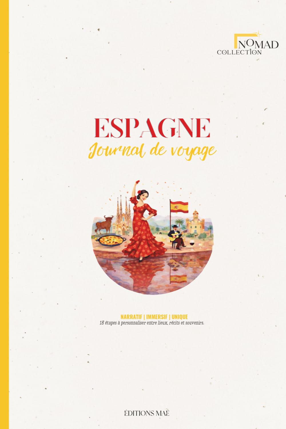 Journal de Voyage : Destination Espagne | Carnet Guidé à remplir avec Planning, Adresses, Notes & Souvenirs: Préparez, notez et capturez chaque instant de votre voyage en Espagne | Nomad Collection