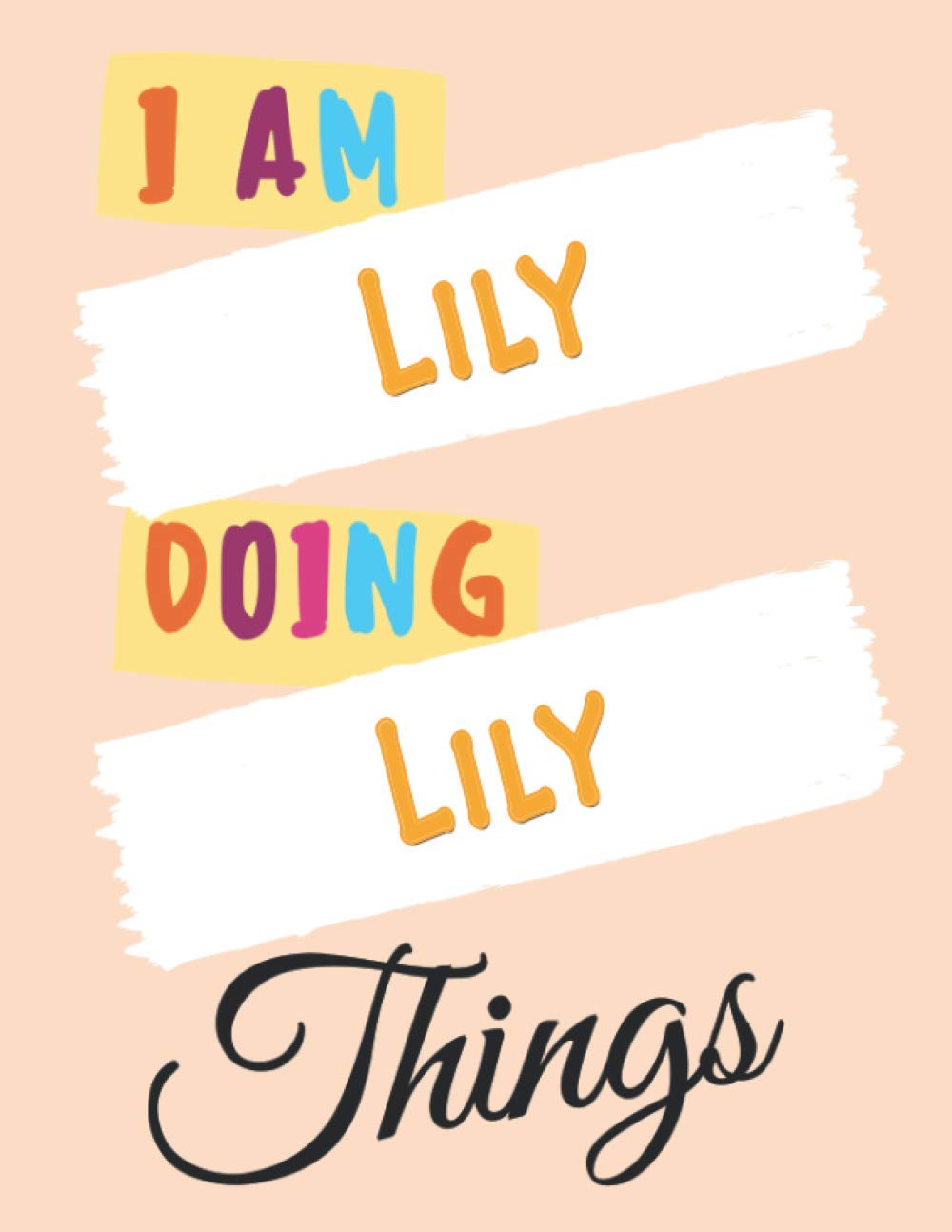I am Lily Doing Lily Things: A Personalized College Ruled Gift for Lily Notebook For Girls Lined Writing 110 Pages 8.5 x 11 inches Matte Finish Cover