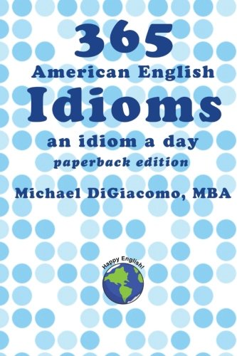Happy English 365 American Idioms: An Idiom A Day