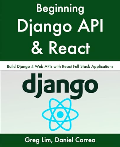 Beginning Django API with React: Build Django 4 Web APIs with React Full Stack Applications