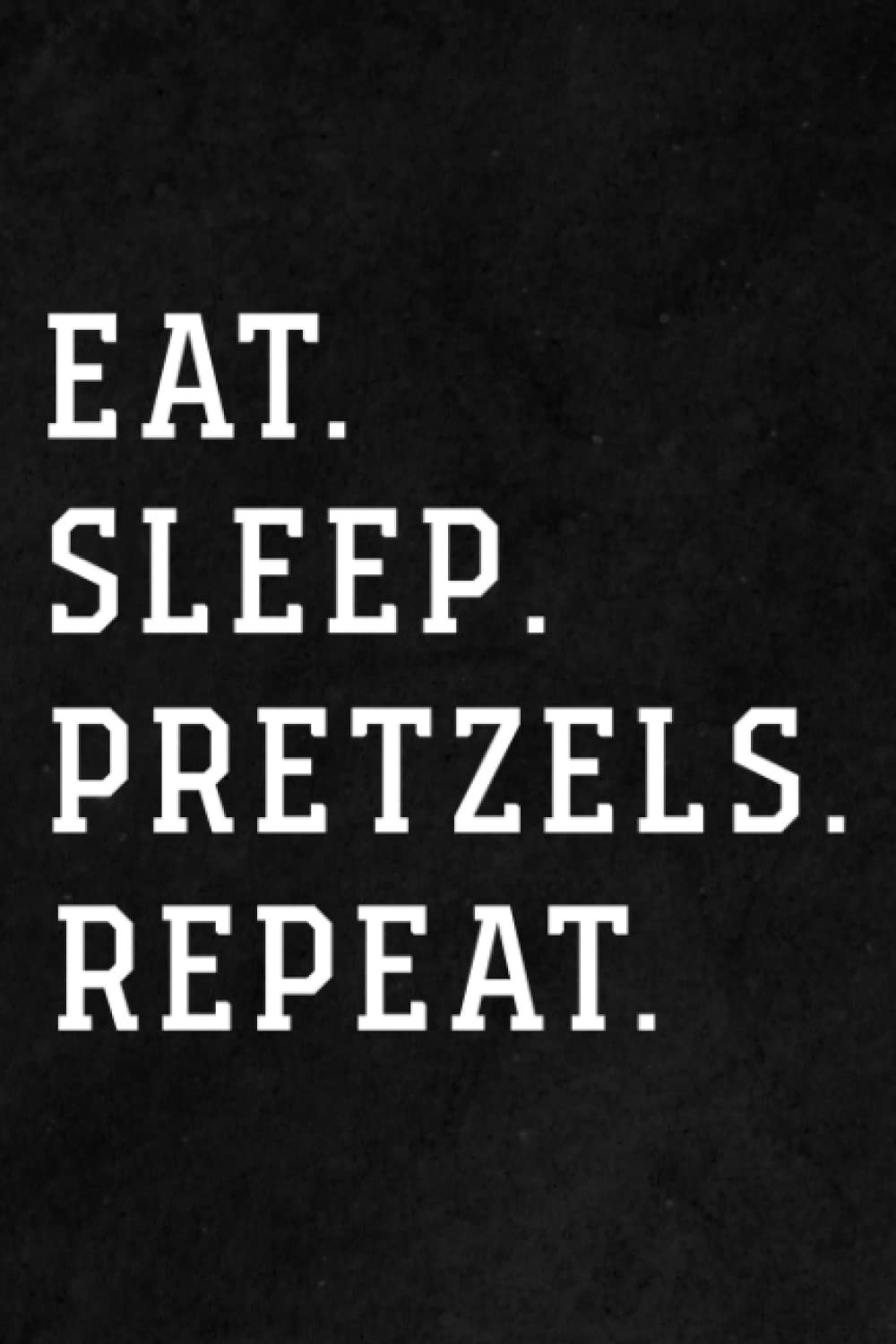 National Pretzel Day Eat Sleep Pretzels Repeat Funny Funny Notebook Planner: Pretzels, Best Friend Birthday Gifts for Women - Friend Gifts for Women - ... Distance Friendship Gifts for Woman Bestfrie