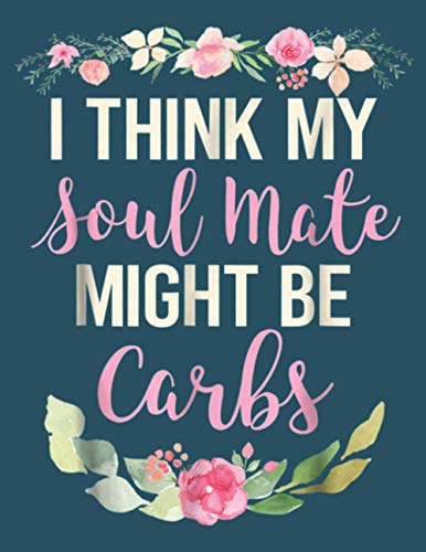 Funny Carb I Think My Soulmate Might Be Carbs Floral: To-do list notebook, Lined Notebook, Size 8.5 x 11 inches,100 Pages