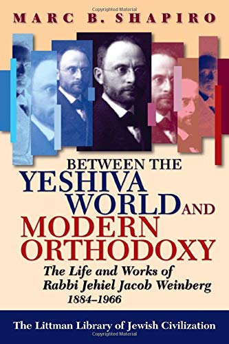 Between the Yeshiva World and Modern Orthodoxy: The Life and Works of Rabbi Jehiel Jacob Weinberg, 1884-1966 (The Littman Library of Jewish Civilization)