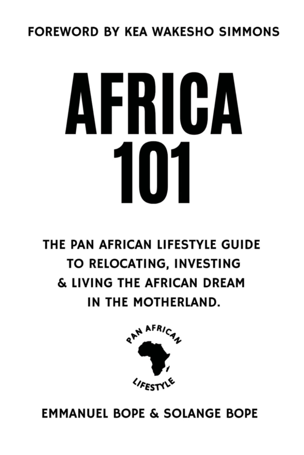 Africa 101: The Pan African Lifestyle Guide to Relocating, Investing & Living The African Dream in the Motherland.