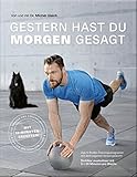 Gestern hast du morgen gesagt - Trainingsprogramm mit dem eigenen Körpergewicht - Sichtbar muskulö Gestern hast du morgen gesagt - Trainingsprogramm mit dem eigenen Körpergewicht - Sichtbar muskulö