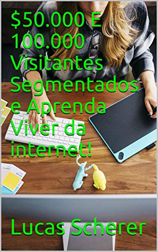 $50.000 E 100.000 Visitantes Segmentados e Aprenda Viver da internet!
