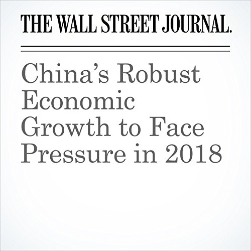 Chinas Robust Economic Growth to Face Pressure in 2018 by Lingling Wei | Audiobook Chinas Robust Economic Growth to Face Pressure in 2018 by Lingling Wei | Audiobook