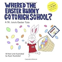 Where'd the Easter Bunny Go to High School?: A St. Louis Easter Tale 1706471068 Book Cover