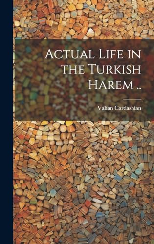 Actual Life in the Turkish Harem ..