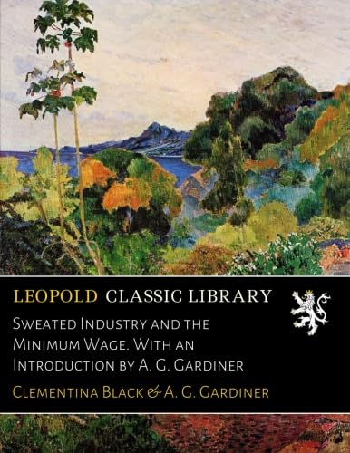 Sweated Industry and the Minimum Wage. With an Introduction by A. G. Gardiner