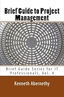Brief Guide to Project Management: Brief Guide Series for IT Professionals, Vol. 4 1532835876 Book Cover