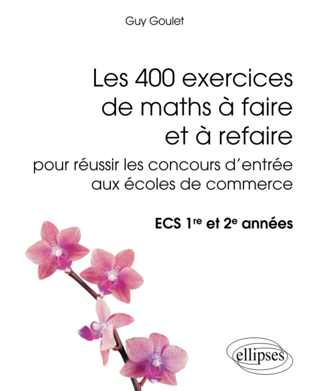 Les 400 exercices de maths à faire et à refaire pour réussir les concours d’entrée aux écoles de commerce - ECS 1re et 2e années