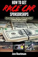 How to Get Race Car Sponsorships: Get and Keep those "Hard to Find" Race Car Sponsors! (Racers Edge Books) (Volume 13) 149600471X Book Cover