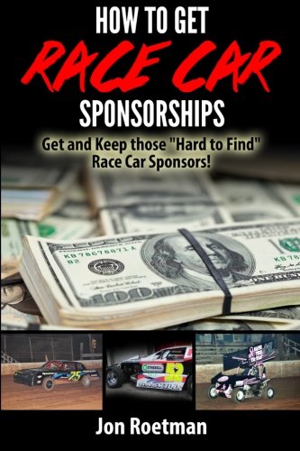 How to Get Race Car Sponsorships: Get and Keep those "Hard to Find" Race Car Sponsors!: Volume 13 (Racers Edge Books)
