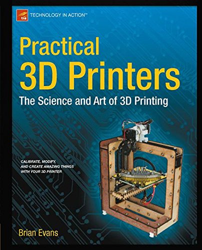Practical 3D Printers: The Science and Art of 3D Printing (Technology in Action)
