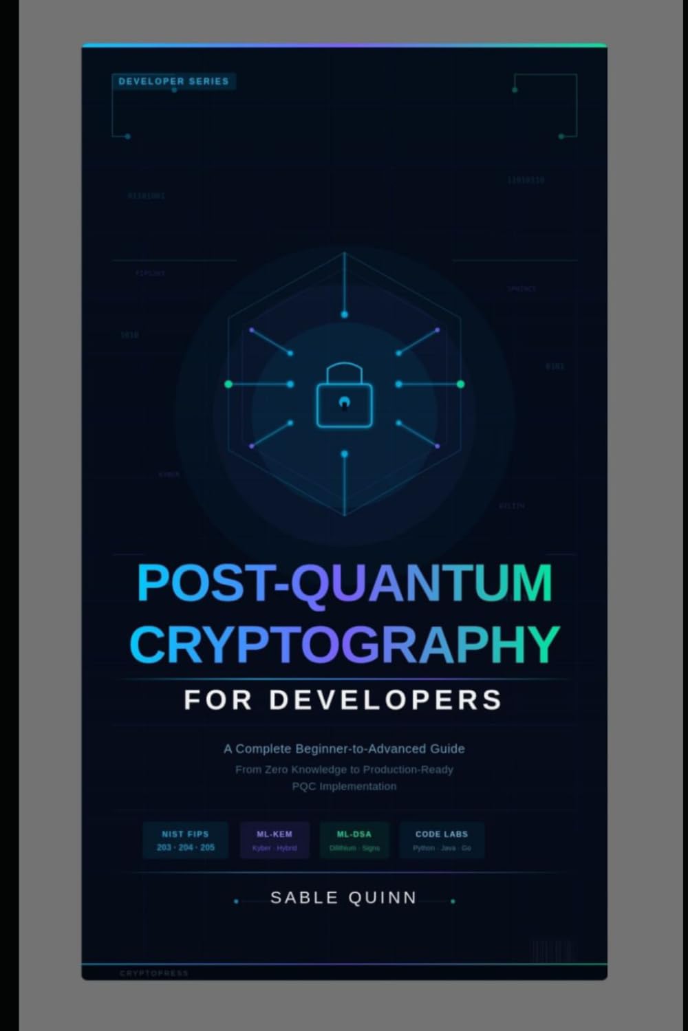 POST-QUANTUM CRYPTOGRAPHY for Developers: A Complete Beginner-to-Advanced Guide From Zero Knowledge to Production-Ready PQC Implementation