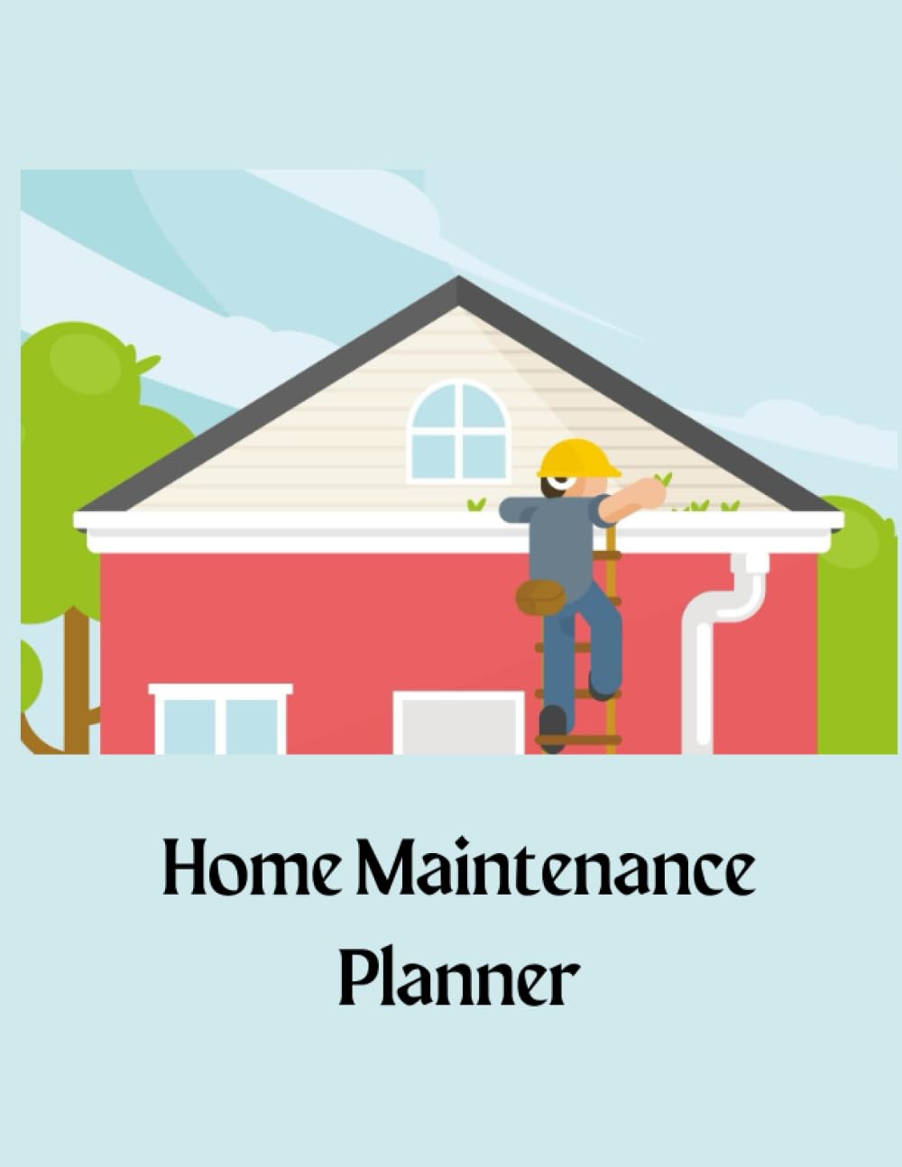 Deluxe Home Maintenance Planner (8.5 x 11 inches, 123 pages): Over 50 Unique Pages & Checklists for Home Renovation & Maintenance: Contractor Cleans Gutter on Red House Cover