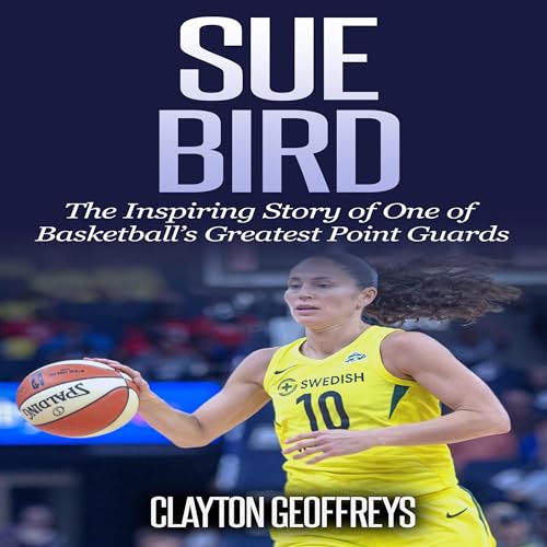 Sue Bird: The Inspiring Story of One of Basketball&amp;rsquo;s Greatest Point Guards by Clayton Geoffreys episode artwork