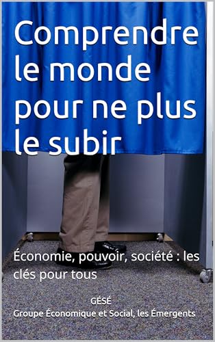  Comprendre le monde pour ne plus le subir: Économie, pouvoir, société : les clés pour tous (French Edition)