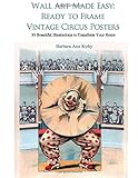 Wall Art Made Easy: Ready to Frame Vintage Circus Posters: 30 Beautiful Illustrations to Transform Your Home