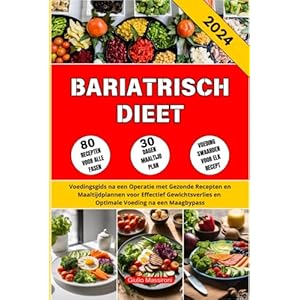Bariatrisch Dieet: Voedingsgids na een Operatie met Gezonde Recepten en Maaltijdplannen voor Effectief Gewichtsverlies en Optimale Voeding na een Maagbypass