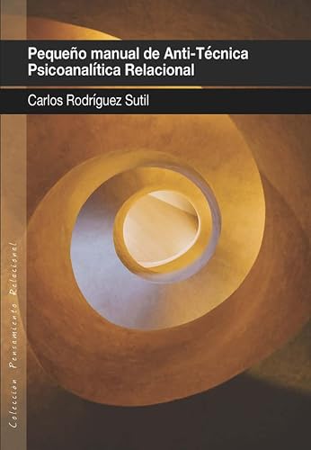 Pequeño Manual de anti-técnica psicoanalítica relacional