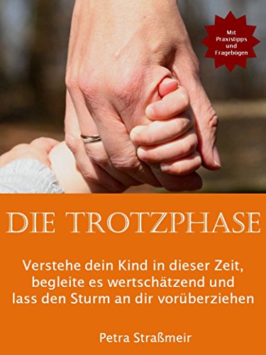 Télécharger DIE TROTZPHASE: Verstehe dein Kind in dieser Zeit, begleite es wertschätzend und lass den Sturm an livre En ligne