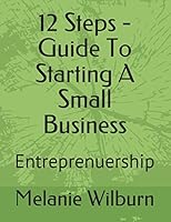 12 Steps - Guide To Starting A Small Business: Entreprenuership 1549747835 Book Cover