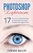 The Adobe Photoshop Lightroom: 17 Tips You Should Know to Get Started Using Photoshop Lightroom (For Digital Photographers) (Graphic Design, Adobe Photoshop, Digital Photography, Creativity)
