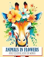 Animals in Flowers Adult Coloring Book for Women: Crafting Spaces for a Mind Free from Stress, Anxiety, and Depression, Relaxing Stress Relief Designs B0CW3QT24T Book Cover