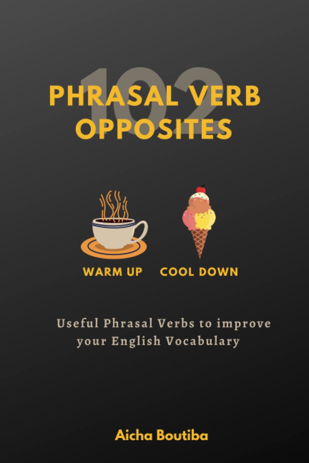 102 Phrasal Verb Opposites: Useful Phrasal Verbs to Improve your English Vocabulary (English Vocabulary Builder)