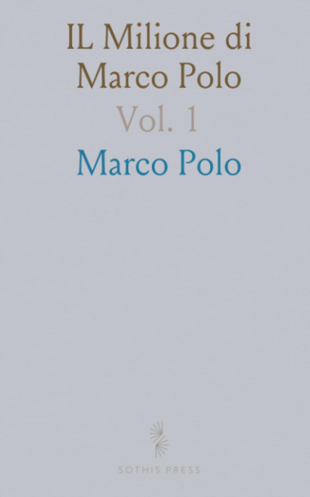 IL Milione di Marco Polo: Testo di Lingua del Secolo Decimoterzo, Ora per la Prima Volta Pubblicato ed Illustrato