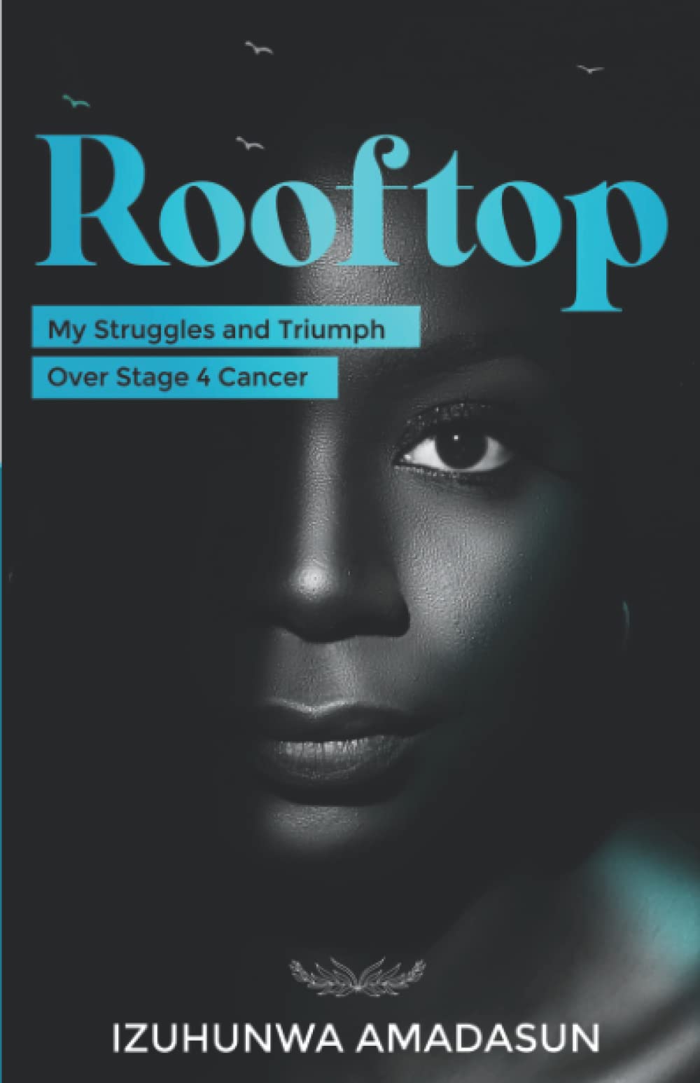 ROOFTOP: My struggles and triumph over Stage 4 Cancer