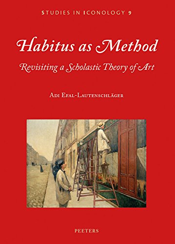Habitus as Method: Revisiting a Scholastic Theory of Art (Studies in Iconology)