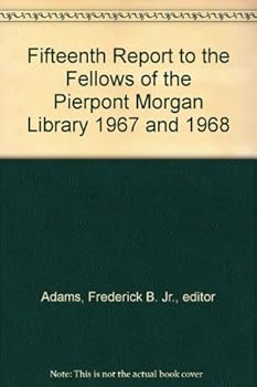 Fifteenth Report to the Fellows of the Pierpont Morgan Library 1967 & 1968