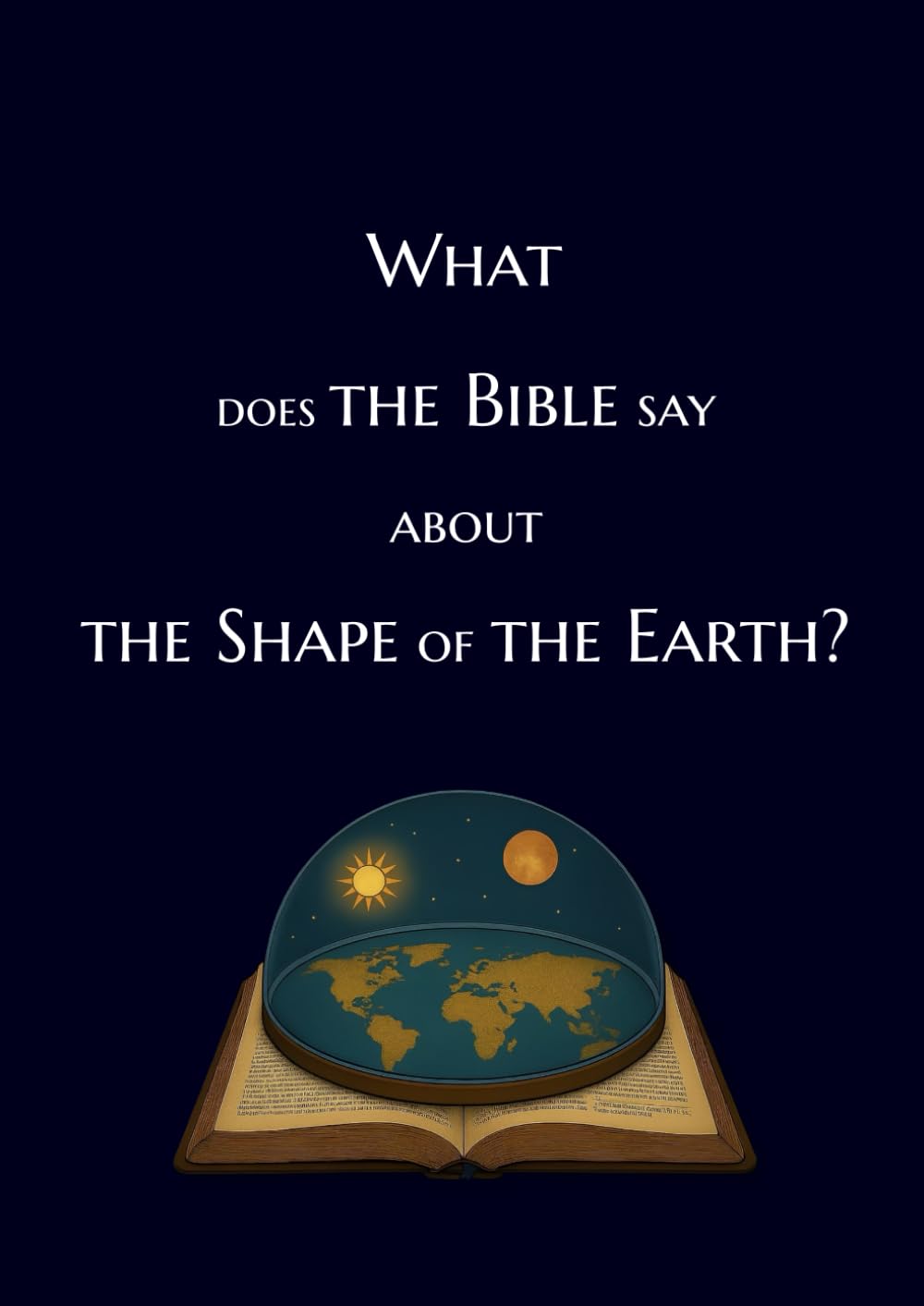 What does the Bible say about the shape of the Earth?: Illustrated Guide to Bible Cosmology: Debunk Space Hoax; Reveal The Truth, Flat Earth (Bible Flat Earth Encyclopedia)