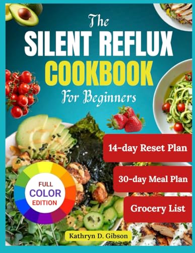 The Silent Reflux Cookbook for Beginners: 75 Low-Acid Recipes to Soothe LPR, Acid Reflux, and GERD...