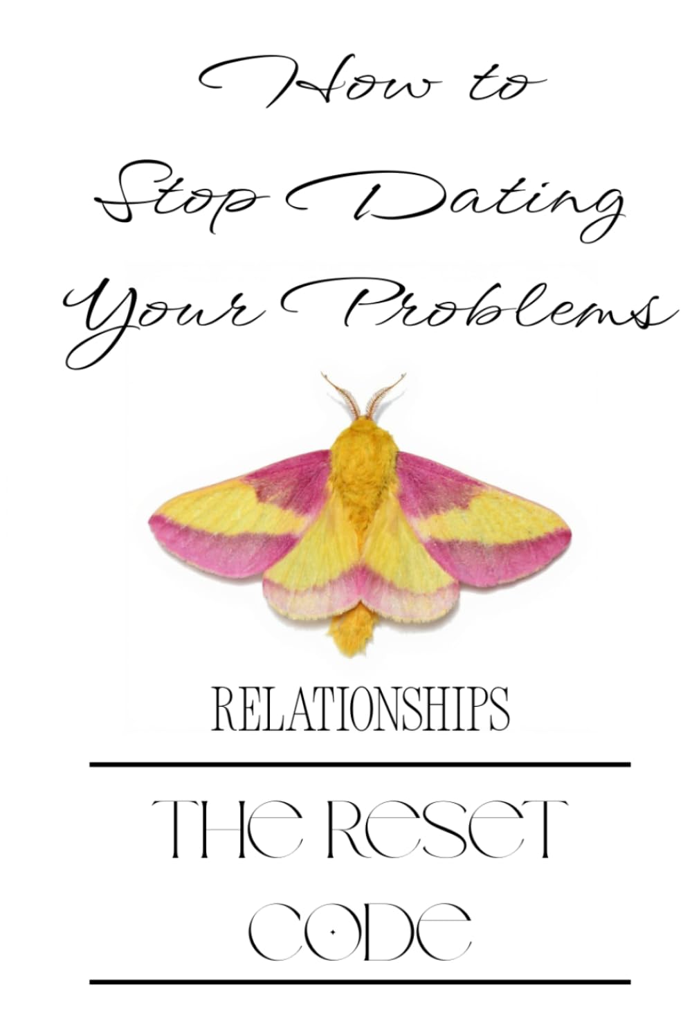 How to Stop Dating Your Problems: The Reset Code: Relationships