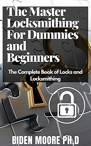 The Master Locksmithing For Dummies and Beginners : The Complete Book of Locks and Locksmithing (English Edition)