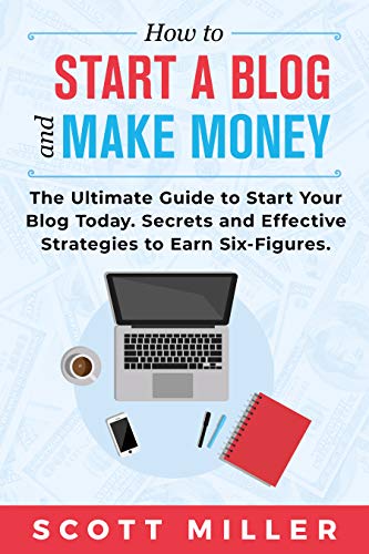 HOW TO START A BLOG AND MAKE MONEY: The Ultimate Guide to Start Y...