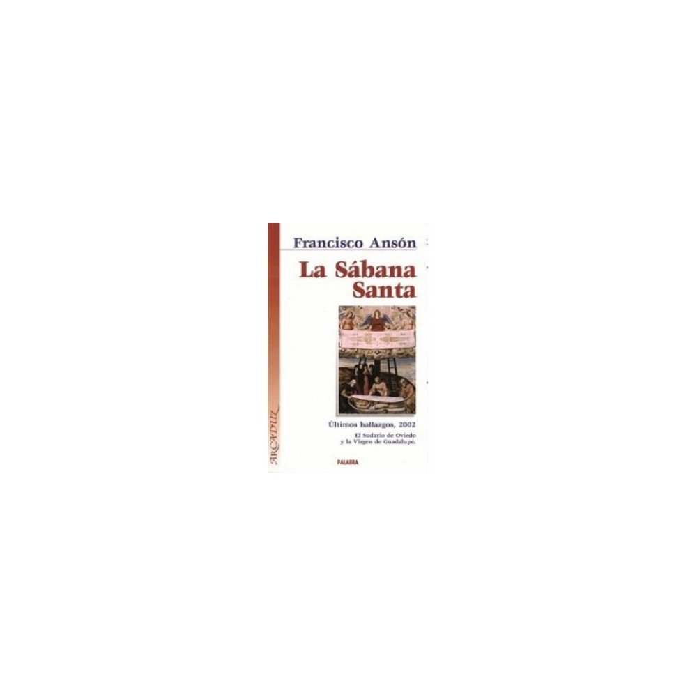 Sabana Santa, La - Ultimos Hallazgos, 2002: Últimos hallazgos, 2002. El Sudario de Oviedo y la Virgen de Guadalupe: 80 (Arcaduz)