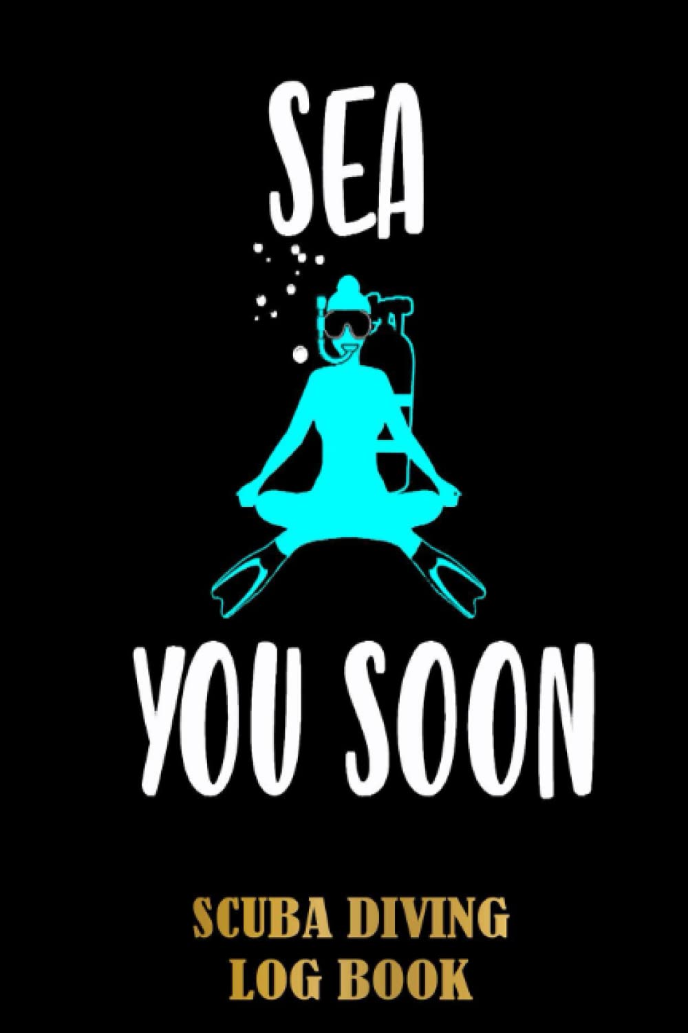 Scuba Diving Sea you Soon Funny Saying Scuba Diving Log Book: Dive Journal for Training, Certification and Recreation | For Beginner, Intermediate, and Experienced Divers | Special Black Cover