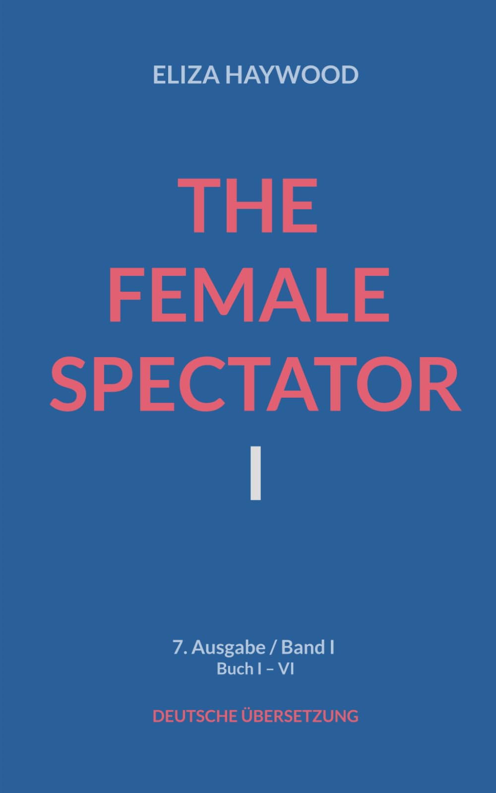 The Female Spectator: 7. Ausgabe Band I von IV