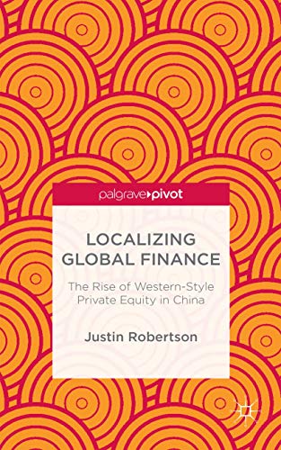 Localizing Global Finance: The Rise of Western-Style Private Equity in China (Palgrave Pivot)