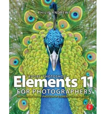 [(Adobe Photoshop Elements 11 for Photographers: The Creative Use of Photoshop Elements)] [ By (author) Philip Andrews ] [February, 2013]