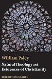 Natural Theology: Evidences of the Existence and Attributes of the Deity AND Evidences of Christianity